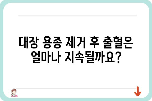 대장 용종 제거 후 출혈, 얼마나 지속될까요? | 용종 제거, 출혈 기간, 회복 과정, 주의 사항