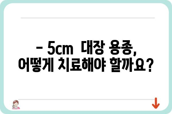 대장 용종 5cm, 걱정되시나요? | 크기, 증상, 치료법, 예방법 완벽 가이드