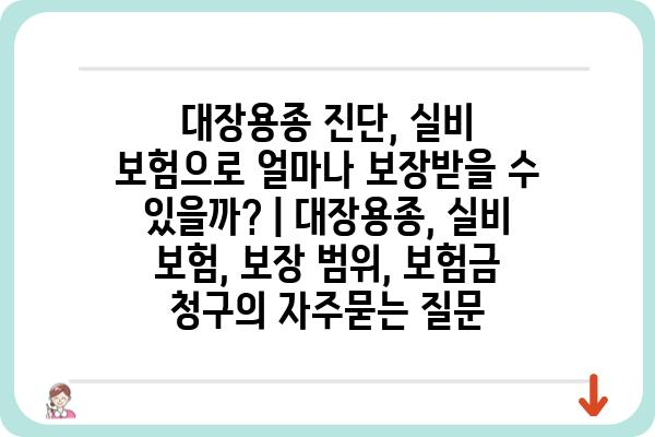 대장용종 진단, 실비 보험으로 얼마나 보장받을 수 있을까? | 대장용종, 실비 보험, 보장 범위, 보험금 청구