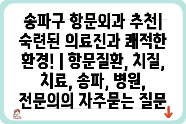 송파구 항문외과 추천| 숙련된 의료진과 쾌적한 환경! | 항문질환, 치질, 치료, 송파, 병원, 전문의