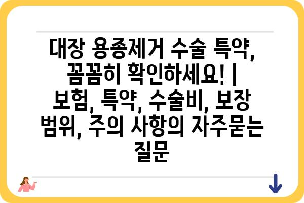 대장 용종제거 수술 특약, 꼼꼼히 확인하세요! | 보험, 특약, 수술비, 보장 범위, 주의 사항