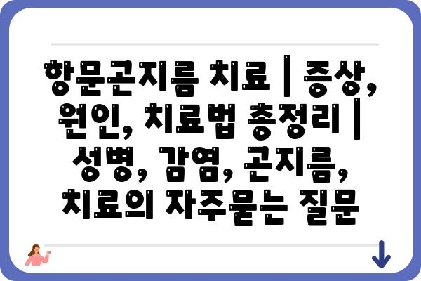 항문곤지름 치료 | 증상, 원인, 치료법 총정리 | 성병, 감염, 곤지름, 치료