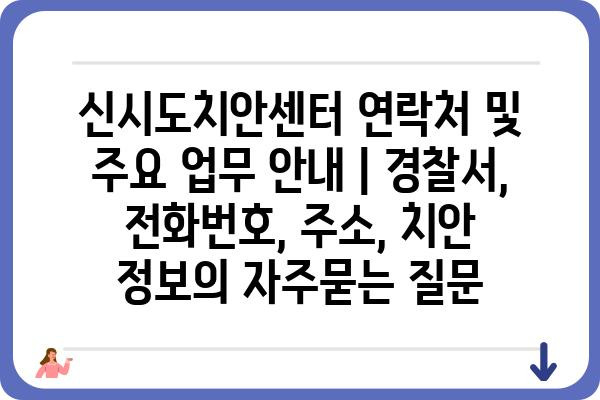 신시도치안센터 연락처 및 주요 업무 안내 | 경찰서, 전화번호, 주소, 치안 정보