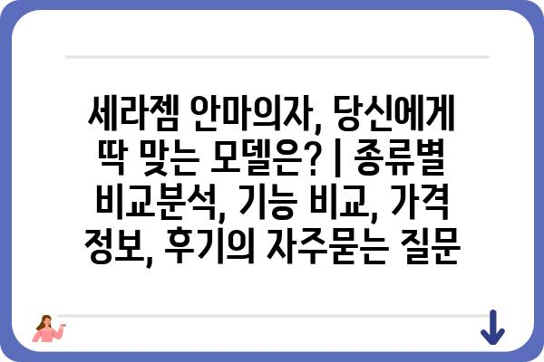 세라젬 안마의자, 당신에게 딱 맞는 모델은? | 종류별 비교분석, 기능 비교, 가격 정보, 후기