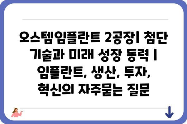 오스템임플란트 2공장| 첨단 기술과 미래 성장 동력 | 임플란트, 생산, 투자, 혁신