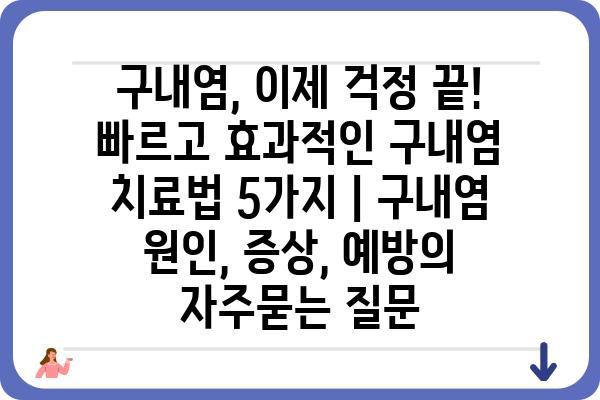 구내염, 이제 걱정 끝! 빠르고 효과적인 구내염 치료법 5가지 | 구내염 원인, 증상, 예방