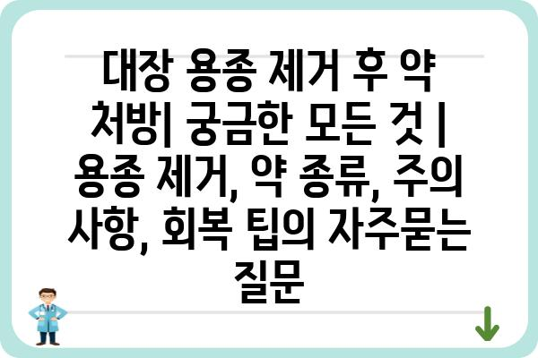 대장 용종 제거 후 약 처방| 궁금한 모든 것 | 용종 제거, 약 종류, 주의 사항, 회복 팁