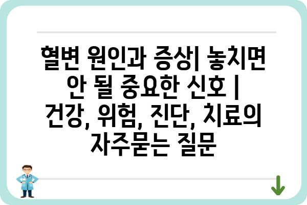 혈변 원인과 증상| 놓치면 안 될 중요한 신호 | 건강, 위험, 진단, 치료