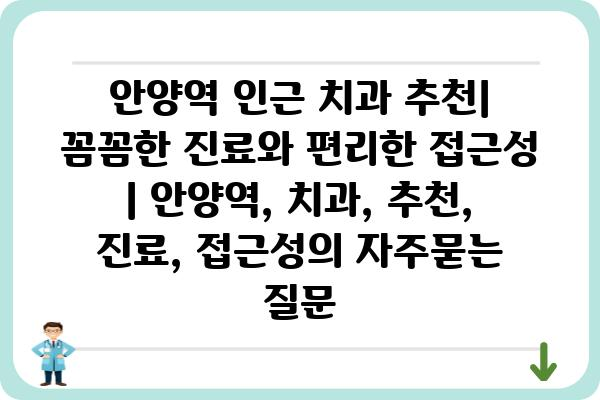 안양역 인근 치과 추천| 꼼꼼한 진료와 편리한 접근성 | 안양역, 치과, 추천, 진료, 접근성