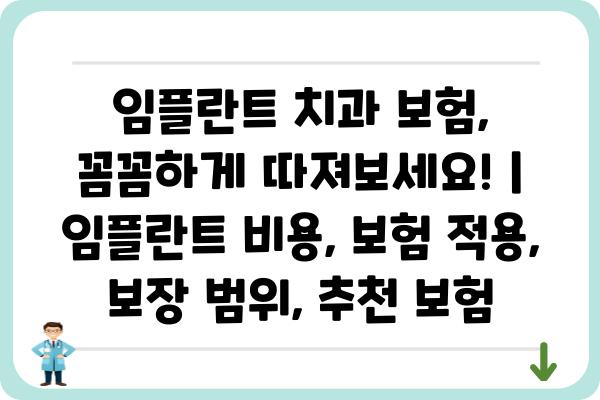 임플란트 치과 보험, 꼼꼼하게 따져보세요! | 임플란트 비용, 보험 적용, 보장 범위, 추천 보험