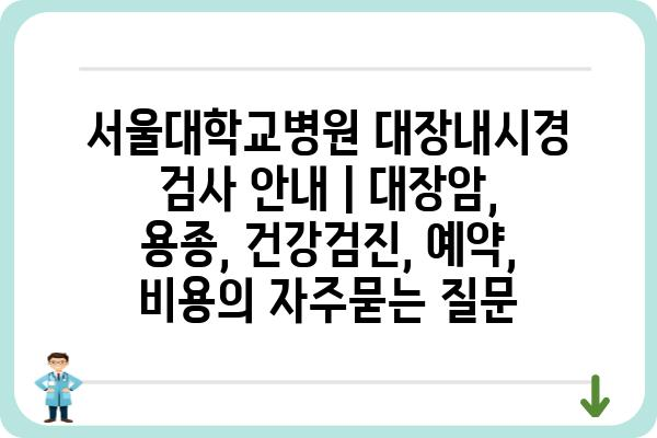 서울대학교병원 대장내시경 검사 안내 | 대장암, 용종, 건강검진, 예약, 비용