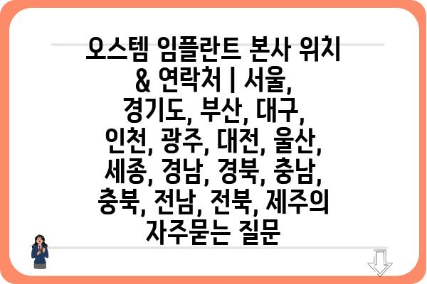 오스템 임플란트 본사 위치 & 연락처 | 서울, 경기도, 부산, 대구, 인천, 광주, 대전, 울산, 세종, 경남, 경북, 충남, 충북, 전남, 전북, 제주