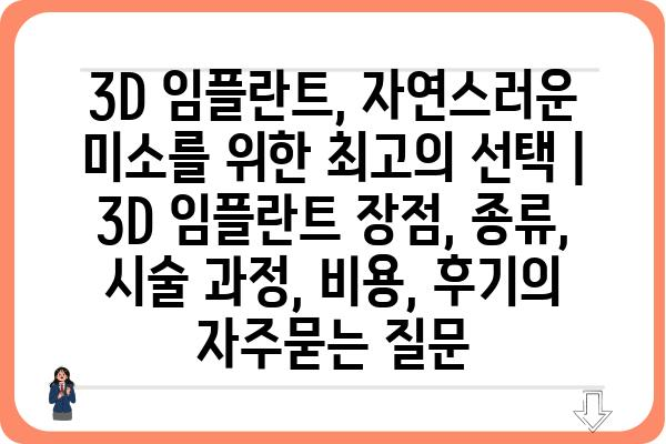 3D 임플란트, 자연스러운 미소를 위한 최고의 선택 | 3D 임플란트 장점, 종류, 시술 과정, 비용, 후기