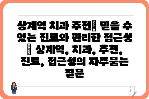 상계역 치과 추천| 믿을 수 있는 진료와 편리한 접근성 | 상계역, 치과, 추천, 진료, 접근성