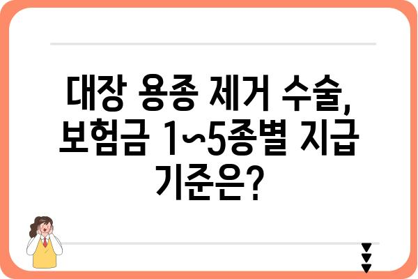 대장 용종 제거 수술, 보험금 1~5종까지 얼마나 받을 수 있을까요? | 보험금 청구, 수술 종류, 보험금 지급 기준