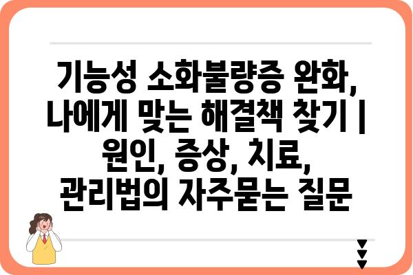 기능성 소화불량증 완화, 나에게 맞는 해결책 찾기 | 원인, 증상, 치료, 관리법