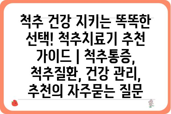 척추 건강 지키는 똑똑한 선택! 척추치료기 추천 가이드 | 척추통증, 척추질환, 건강 관리, 추천