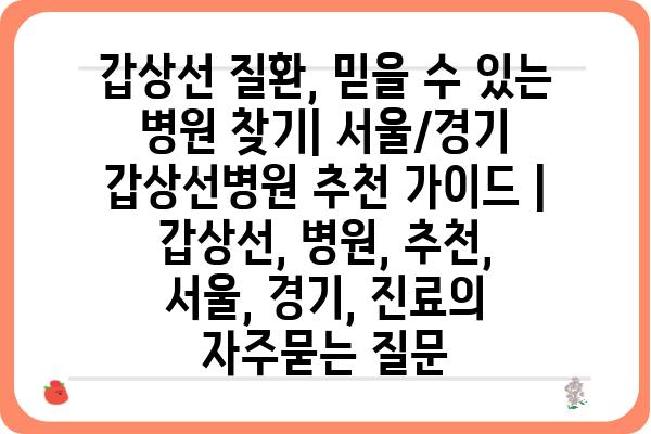 갑상선 질환, 믿을 수 있는 병원 찾기| 서울/경기 갑상선병원 추천 가이드 | 갑상선, 병원, 추천, 서울, 경기, 진료