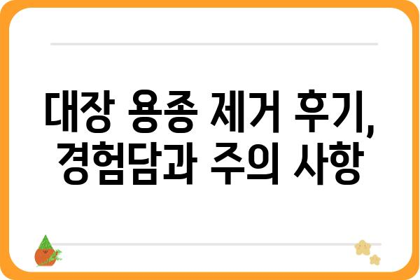 대장 용종 제거, 알아야 할 모든 것 | 종류, 증상, 치료, 예방, 후기