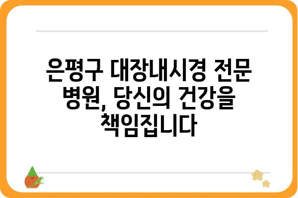 은평구 대장내시경 잘하는 곳 추천 | 검증된 의료진, 편안한 검사 환경, 꼼꼼한 사후 관리