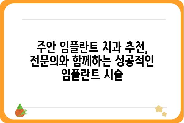 주안 임플란트 치과 선택 가이드| 성공적인 임플란트 시술을 위한 팁 | 주안, 임플란트, 치과, 추천, 비용, 후기