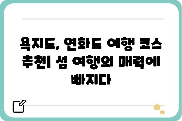 욕지도에서 연화도 가는 방법| 배편, 시간표, 주의 사항 총정리 | 욕지도 여행, 연화도 여행, 통영 섬 여행, 남해 여행