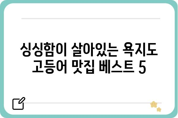 욕지도 고등어 맛집 추천| 싱싱함이 가득한 맛집 베스트 5 | 욕지도, 고등어 맛집, 섬 여행, 맛집 추천, 먹거리