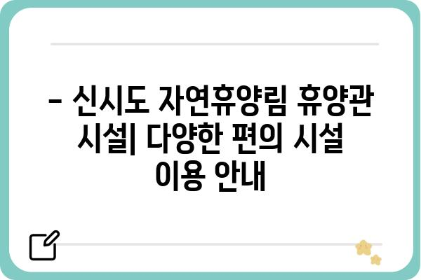 신시도 자연휴양림 휴양관 예약 및 이용 안내 | 숙박, 시설, 주변 관광 정보