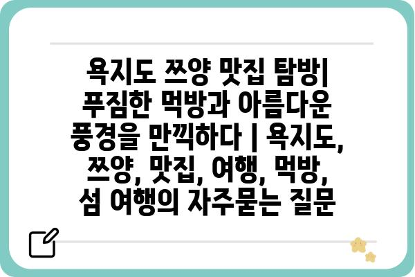 욕지도 쯔양 맛집 탐방| 푸짐한 먹방과 아름다운 풍경을 만끽하다 | 욕지도, 쯔양, 맛집, 여행, 먹방, 섬 여행