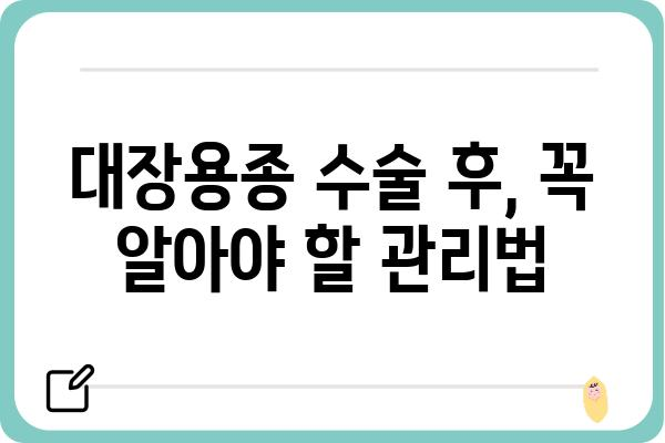 대장용종 수술, 궁금한 모든 것| 종류, 과정, 후기까지 | 대장내시경, 용종 제거, 수술 후 관리