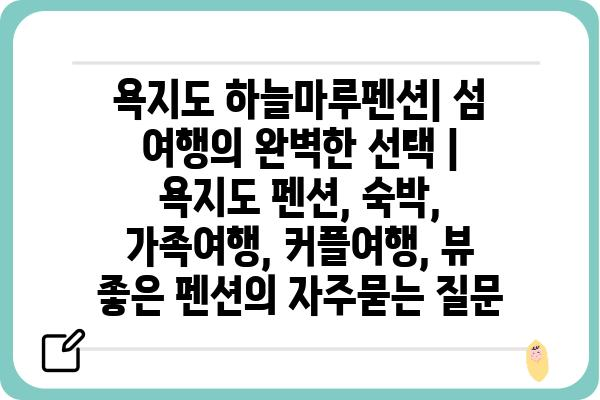 욕지도 하늘마루펜션| 섬 여행의 완벽한 선택 | 욕지도 펜션, 숙박, 가족여행, 커플여행, 뷰 좋은 펜션