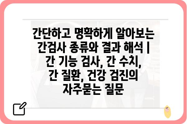 간단하고 명확하게 알아보는 간검사 종류와 결과 해석 | 간 기능 검사, 간 수치, 간 질환, 건강 검진