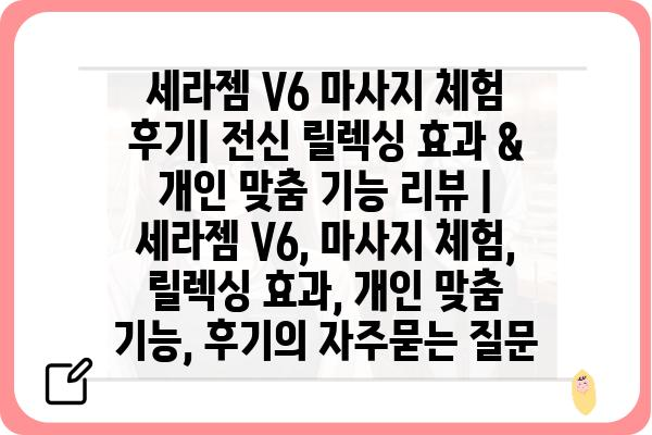 세라젬 V6 마사지 체험 후기| 전신 릴렉싱 효과 & 개인 맞춤 기능 리뷰 | 세라젬 V6, 마사지 체험, 릴렉싱 효과, 개인 맞춤 기능, 후기