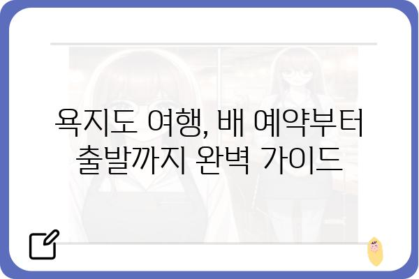 통영에서 욕지도 가는 배 예약 완벽 가이드 | 욕지도 여행, 배 시간표, 예약 방법, 팁