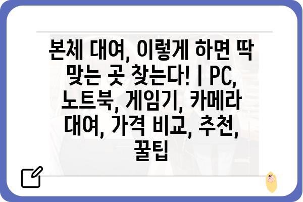 본체 대여, 이렇게 하면 딱 맞는 곳 찾는다! | PC, 노트북, 게임기, 카메라 대여, 가격 비교, 추천, 꿀팁