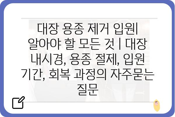 대장 용종 제거 입원| 알아야 할 모든 것 | 대장 내시경, 용종 절제, 입원 기간, 회복 과정