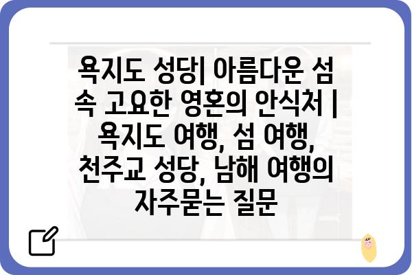 욕지도 성당| 아름다운 섬 속 고요한 영혼의 안식처 | 욕지도 여행, 섬 여행, 천주교 성당, 남해 여행