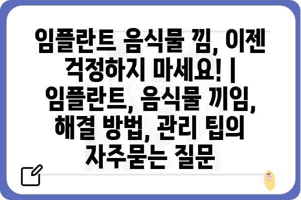 임플란트 음식물 낌, 이젠 걱정하지 마세요! | 임플란트, 음식물 끼임, 해결 방법, 관리 팁