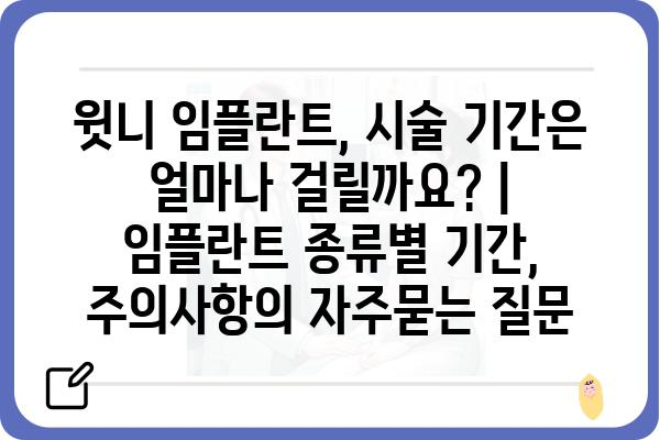 윗니 임플란트, 시술 기간은 얼마나 걸릴까요? | 임플란트 종류별 기간, 주의사항