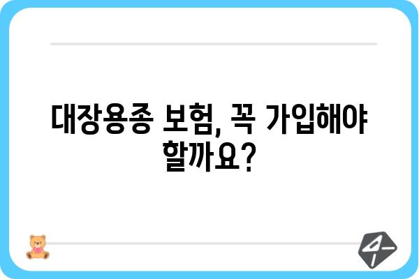 대장용종 보험 가입 필수? |  내게 맞는 보장, 꼼꼼히 따져보세요!