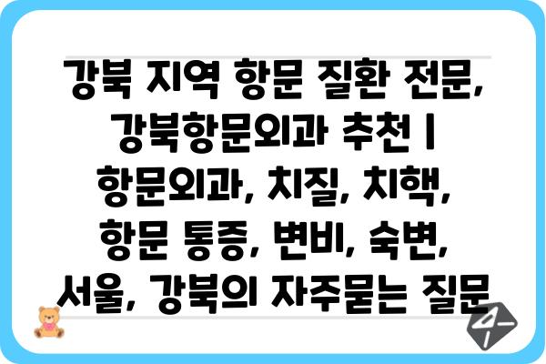 강북 지역 항문 질환 전문, 강북항문외과 추천 | 항문외과, 치질, 치핵, 항문 통증, 변비, 숙변, 서울, 강북