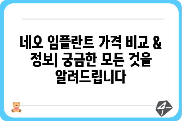 네오 임플란트 가격 비교 & 정보| 궁금한 모든 것을 알려드립니다 | 임플란트 비용, 네오 임플란트 종류, 장점, 후기