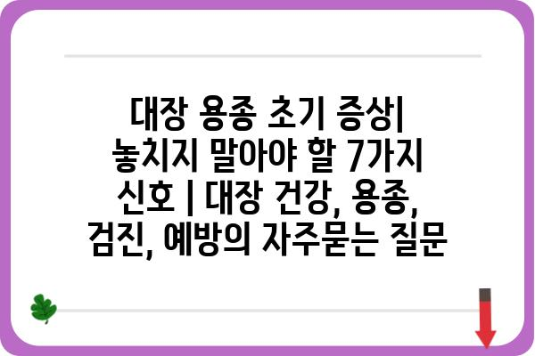 대장 용종 초기 증상| 놓치지 말아야 할 7가지 신호 | 대장 건강, 용종, 검진, 예방