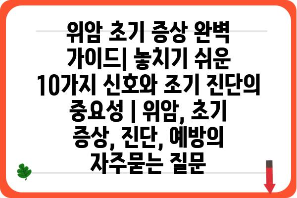 위암 초기 증상 완벽 가이드| 놓치기 쉬운 10가지 신호와 조기 진단의 중요성 | 위암, 초기 증상, 진단, 예방