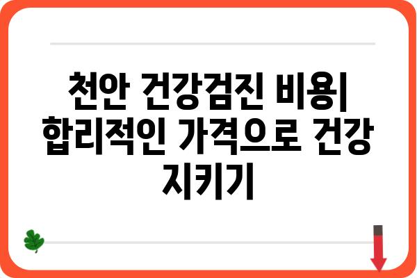 천안 건강검진, 나에게 맞는 검진은? | 천안, 건강검진 종류, 비용, 병원 추천