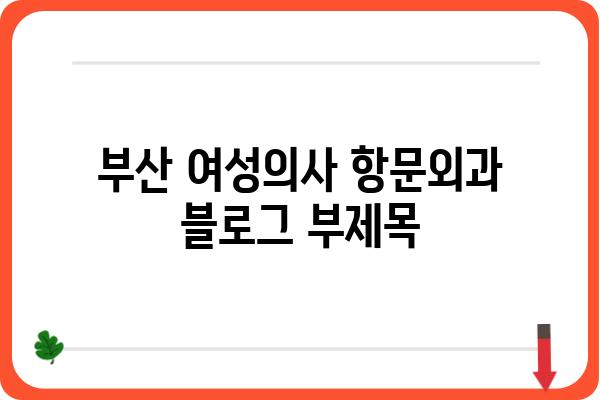 부산 여성의사 항문외과| 믿을 수 있는 전문의를 찾는 가이드 | 부산, 항문외과, 여성의사, 치료, 진료