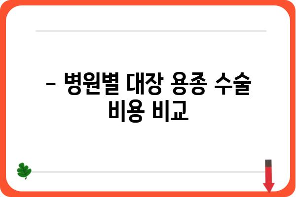 대장 용종 수술, 비용 얼마나 들까요? | 대장 용종 수술 비용, 병원별 비용 비교, 건강보험 적용, 자가부담금