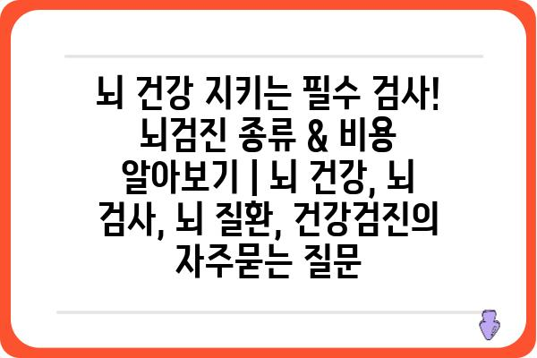 뇌 건강 지키는 필수 검사! 뇌검진 종류 & 비용 알아보기 | 뇌 건강, 뇌 검사, 뇌 질환, 건강검진