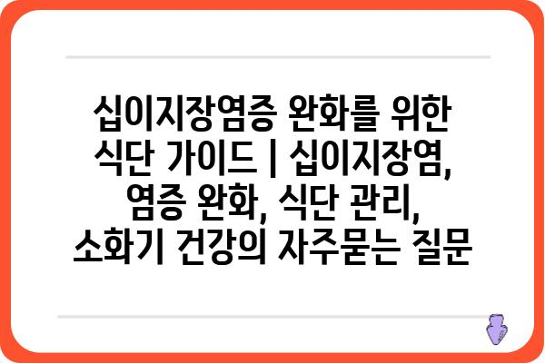 십이지장염증 완화를 위한 식단 가이드 | 십이지장염, 염증 완화, 식단 관리, 소화기 건강