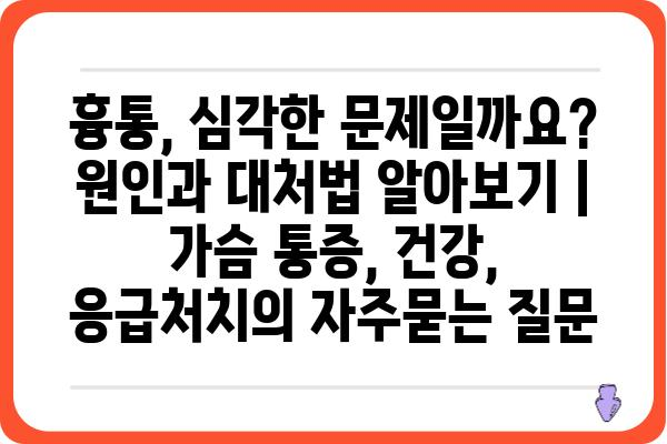 흉통, 심각한 문제일까요? 원인과 대처법 알아보기 | 가슴 통증, 건강, 응급처치